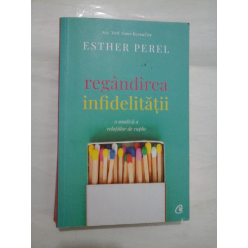 REGANDIREA INFIDELITATII - O ANALIZA A RELATIILOR DE CUPLU - ESTHER PEREL REGANDIREA INFIDELITATII - O ANALIZA A RELATIILOR DE CUPLU - ESTHER PEREL